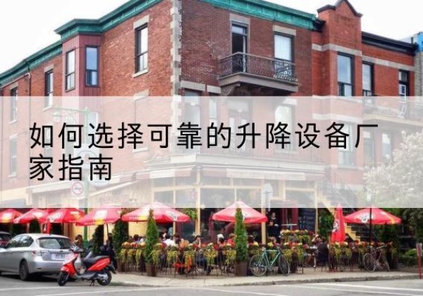 刚察电动升降机厂家-如何选择可靠的升降设备厂家指南